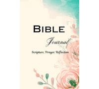 Bible Journal: Scripture, Prayer, Reflection - A Guided Christian Journal for Faith, Devotion & Daily Study: A Beautiful Floral Notebook with Space for Notes, Prayers, and Verse