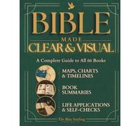 Bible Made Clear & Visual: A Complete Guide to All 66 Books: Maps, Charts, Timelines, Book Summaries, Life Applications and Self-Checks