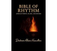 Bible of Rhythm: AFRICAN VODUN, FLAME AND RETURN: A Sacred Text of African Wisdom, Vodun Flame, and Rhythmic Power