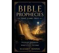 Bible Prophecies That Came True: Fulfilled Prophecies and What's Still to Come