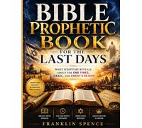 BIBLE PROPHETIC BOOK FOR THE LAST DAYS: What Scripture Reveals About the End Times, Israel, and Christ's Return