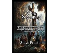 Bible Reasoning: Cross-Compared Investigation Into Truth, Lost, Transcription, Interpretive Changes, and Answered Questions About the Bible.