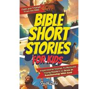 Bible Short Stories for Kids: Inspirational Stories of Faith and Triumph From the Bible To Motivate Young Readers to Grow in Relationship With God! (Inspirational Bible Stories)