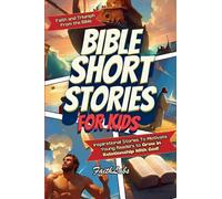Bible Short Stories for Kids: Inspirational Stories of Faith and Triumph From the Bible To Motivate Young Readers to Grow in Relationship With God! (Inspirational Bible Stories)
