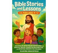 Bible Stories and Lessons for Kids Ages 8-12: Discover 50 Faith Filled Adventures with Biblical Truths Character Building Fun and Spiritual Growth for Children