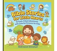 “Bible Stories for Little Hearts”: 10 Faith-Filled Adventures with Colorful Pictures for Kids