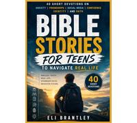 Bible Stories for Teens to Navigate Real Life: 40 Short Devotions on Anxiety, Friendships, Social Media, Confidence, Identity, and Faith