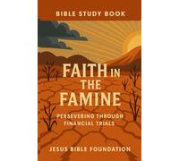 Bible Study Book Faith in the Famine: Persevering Through Financial Trials