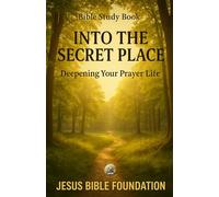 Bible Study Book Into the Secret Place: Deepening Your Prayer Life