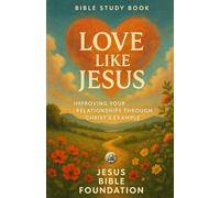 Bible Study Book Love Like Jesus: Improving Your Relationships through Christ’s Example
