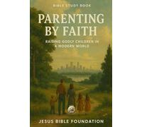 Bible Study Book Parenting by Faith: Raising Godly Children in a Modern World