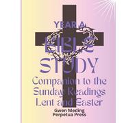 Bible Study Companion to the Sunday Readings Lent and Easter Year A