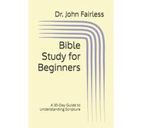 Bible Study for Beginners: A 30-Day Guide to Understanding Scripture