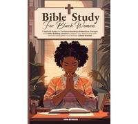 Bible Study For Black Women: A Spiritual Guide with Scripture Readings, Reflections, Prompts, and Faith-Building Lessons to Deepen Your Relationship with God and Strengthen Your Walk as a Black Woman
