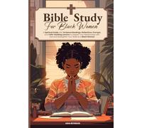 Bible Study For Black Women: A Spiritual Guide with Scripture Readings, Reflections, Prompts, and Faith-Building Lessons to Deepen Your Relationship with God and Strengthen Your Walk as a Black Woman