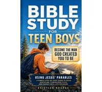 Bible Study for Teen Boys: Become the Man God Created You to Be. A Simple Step-by-Step Guide Using Jesus' Parables to Build Discipline, Strengthen Faith, and Handle Real-Life Pressure
