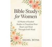 Bible Study for Women: 52 Weeks of Guided Studies to Transform Your Heart and Mind Through God’s Word