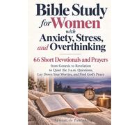 Bible Study for Women with Anxiety, Stress, and Overthinking: 66 Short Devotionals and Prayers from Genesis to Revelation to Quiet the 3 a.m. Questions, Lay Down Your Worries, and Find God's Peace