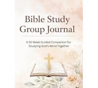 Bible Study Group Journal: A 52-W uided Companion for Studying God’s Word Together
