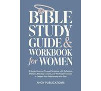 Bible Study Guide and Workbook for Women: A Guided Journey Through Scripture with Reflection Prompts, Practical Lessons, and Weekly Devotionals to Deepen Your Relationship with God