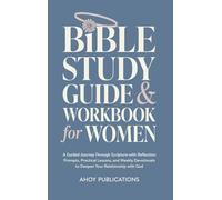 Bible Study Guide and Workbook for Women: A Guided Journey Through Scripture with Reflection Prompts, Practical Lessons, and Weekly Devotionals to Deepen Your Relationship with God