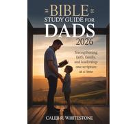 Bible Study Guide For Dads 2026: Strengthening Faith, Family, and Leadership One Scripture at a Time