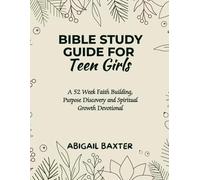 Bible Study Guide For Teen Girls: A 52 Week Faith Building Purpose Discovery And Spiritual Growth Devotional