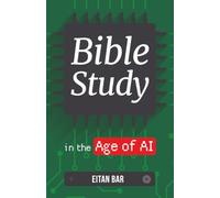 Bible Study in the Age of AI: The Christian's Guide to Using Artificial Intelligence Wisely