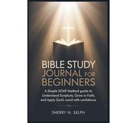 Bible Study Journal for Beginners: A Simple SOAP Method Guide to Understand Scripture, Grow in Faith, and Apply God's Word with Confidence