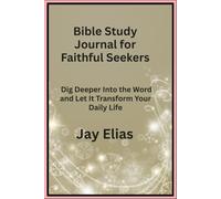 Bible Study Journal for Faithful Seekers: Dig Deeper Into the Word and Let It Transform Your Daily Life