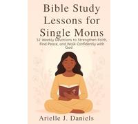 Bible Study Lessons For Single Moms: 52 Weekly Devotions to Strengthen Faith, Find Peace, and Walk Confidently with God