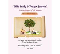 Bible Study & Prayer Journal For the Hearts of All Women: Premium Color Edition: 150 Days Journey through Psalms: From Silence to Praise, Guided by the P.S.A.L.M.™ Method