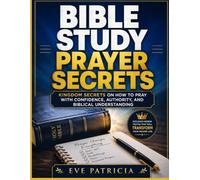 BIBLE STUDY PRAYER SECRETS: Kingdom Secrets on How to Pray with Confidence, Authority, and Biblical Understanding