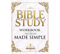 Bible Study Workbook For Adults Made Simple: A Beginner-Friendly Guide To All 66 Books Of The Bible With Simple Explanations, Reflection Questions, ... Understand Scripture And Grow Closer To God.