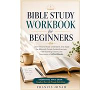 Bible Study Workbook for Beginners: Learn How to Read, Understand, and Apply the Bible with Simple Guided Exercises and Faith-Building Lessons and Summaries of All 66 Books of The Bible