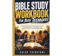 Bible Study Workbook For Busy Teenagers: Simple Daily Devotions, Faith-Building Lessons, Scripture Reflection, Prayer Habits, and Practical Christian Living for Today's Youth