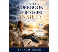 Bible Study Workbook For Overcoming Anxiety: A 30-Day Scripture-Based Guide to Peace, Rest, and Trusting God When Fear Will Not Leave You Alone