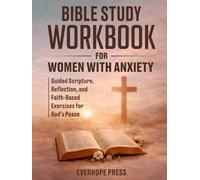 Bible Study Workbook for Women with Anxiety: A Gentle Bible Study Workbook for Women - Guided Scripture, Reflection Questions, and Faith-Based Exercises to Find God’s Peace