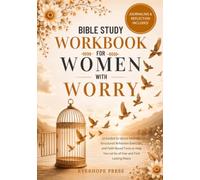 Bible Study Workbook for Women with Worry: 12 Guided Scripture Sessions, Structured Reflection Exercises, and Faith-Based Tools to Help You Let Go of ... Trust God More Deeply, and Find Lasting Peace