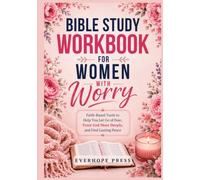 Bible Study Workbook for Women with Worry: 12 Guided Scripture Sessions, Structured Reflection Exercises, and Faith-Based Tools to Help You Let Go of ... Trust God More Deeply, and Find Lasting Peace