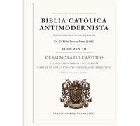 Biblia Católica Antimodernista Volumen III: Edición anotada de la traducción de los textos originales del Dr. D. Félix Torres Amat (1883)