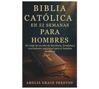 Biblia católica en 52 semanas para hombres: Un viaje de un año de Escritura, fortaleza y crecimiento espiritual para el hombre moderno