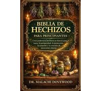 BIBLIA DE HECHIZOS PARA PRINCIPIANTES: Crea poderosos hechizos en frascos para el amor, la prosperidad, la protección, la sanación y la creación de intenciones diarias.