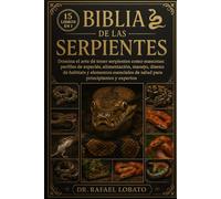 BIBLIA DE LAS SERPIENTES: Domina el arte de tener serpientes como mascotas: perfiles de especies, alimentación, manejo, diseño de hábitats y elementos esenciales de salud para principiantes y expertos