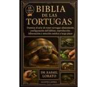 BIBLIA DE LAS TORTUGAS: Domine el arte de tener tortugas: alimentación, configuración del hábitat, reproducción, hibernación y atención médica a largo plazo