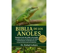 BIBLIA DE LOS ANOLES: Domina el arte de cuidar a los anolis: consejos para la configuración del hábitat, la alimentación, la reproducción y el comportamiento para principiantes