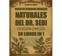 BIBLIA DE REMEDIOS HERBALES NATURALES DEL DR. SEBI - COLECCIÓN COMPLETA 30 LIBROS EN 1: Una poderosa recopilación de protocolos alcalinos de sanación ... y tratamientos herbales para limp