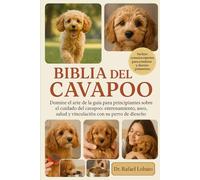 BIBLIA DEL CAVAPOO: Domine el arte de la guía para principiantes sobre el cuidado del cavapoo: entrenamiento, alimentación, aseo, salud y vinculación con su perro de diseño