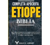 Biblia Etíope Apócrifa Completa(Anotado): Los Libros Perdidos De La Biblia (Incluyen El Libro De Enoc, Los Vigilantes, Los Gigantes, El Sirac Y Muchos Más)