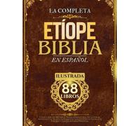 Biblia Etíope En Español (Ilustrada): Colección De 88 Libros Tradicionales Que Incluyen El Antiguo Y El Nuevo Testamento, Los Apócrifos, Enoc, Los Jubileos Y Las Escrituras Perdidas